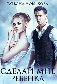 Сделай мне ребенка — Татьяна Новикова