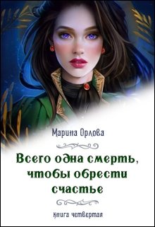 Всего одна смерть, чтобы обрести счастье. Книга четвертая. — Марина Орлова