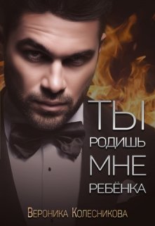 Ты родишь мне ребенка — Вероника Колесникова