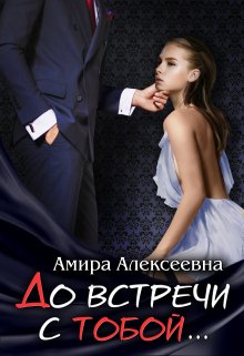 До встречи с тобой…. — Amira Alexeevna