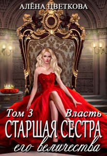 Старшая сестра его величества. Власть — Алёна Цветкова