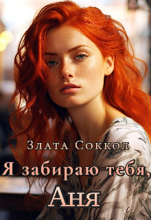 Я забираю тебя, Аня — Злата Соккол