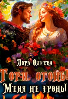 Гори, огонь! Меня не тронь! — Лора Олеева