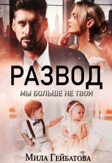 Развод. Мы больше не твои — Мила Гейбатова