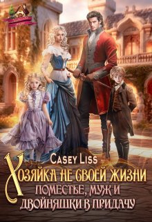 Хозяйка не своей жизни. Поместье, муж и двойняшки в придачу! — CaseyLiss