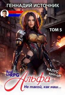 Альфа: Не такой, как наш… Том 5 — Litrpg & Realrpg — Геннадий Источник