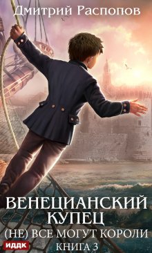 Венецианский купец. Книга 3. (не) Всё могут короли — ИДДК